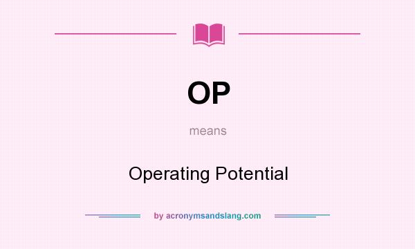 What does OP mean? It stands for Operating Potential