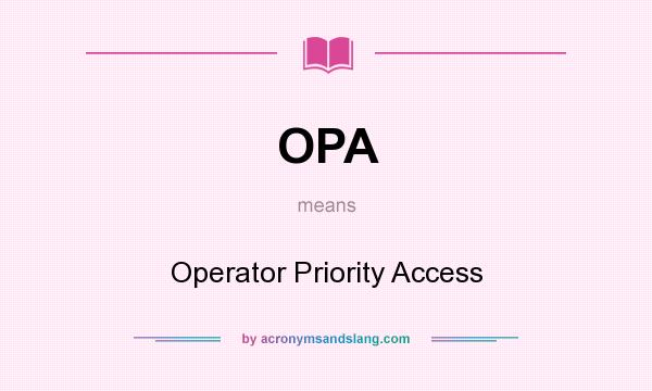 What does OPA mean? It stands for Operator Priority Access