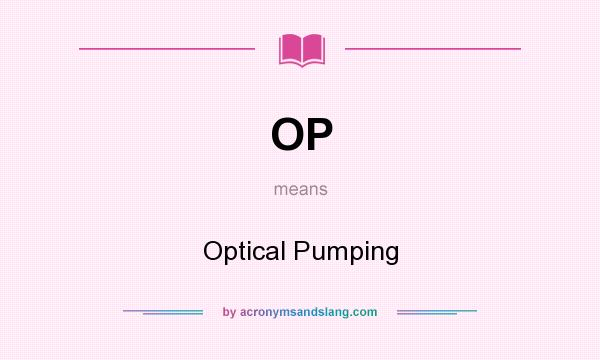 What does OP mean? It stands for Optical Pumping