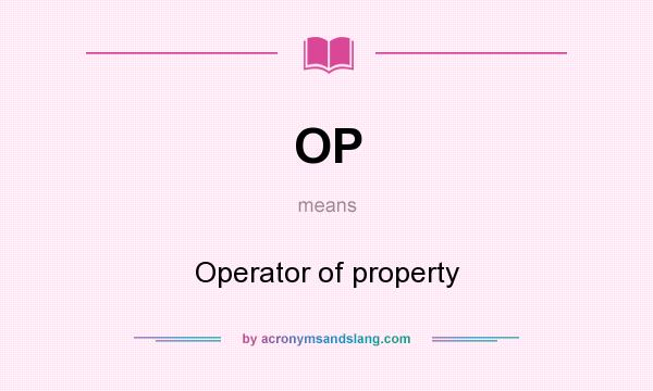 What does OP mean? It stands for Operator of property