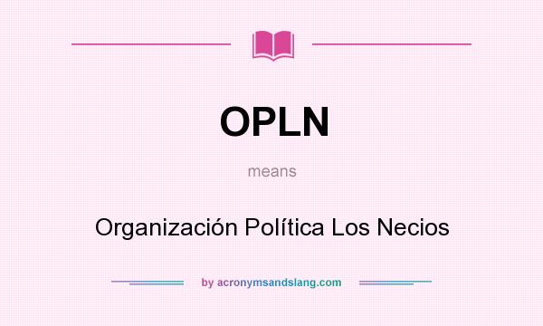 What does OPLN mean? It stands for Organización Política Los Necios