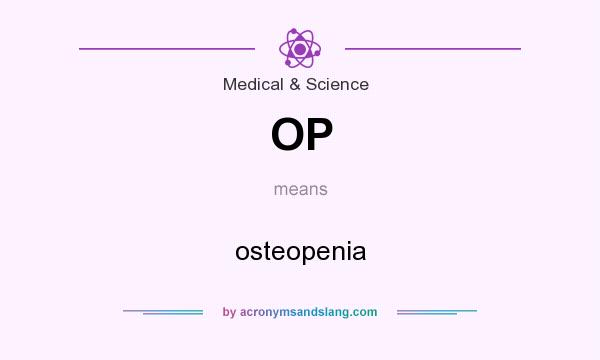 What does OP mean? It stands for osteopenia