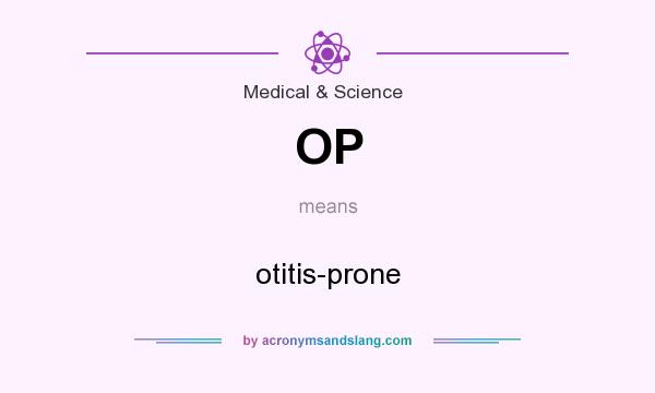 What does OP mean? It stands for otitis-prone