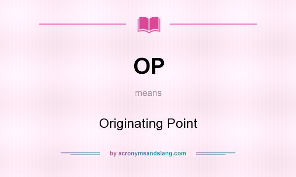What does OP mean? It stands for Originating Point
