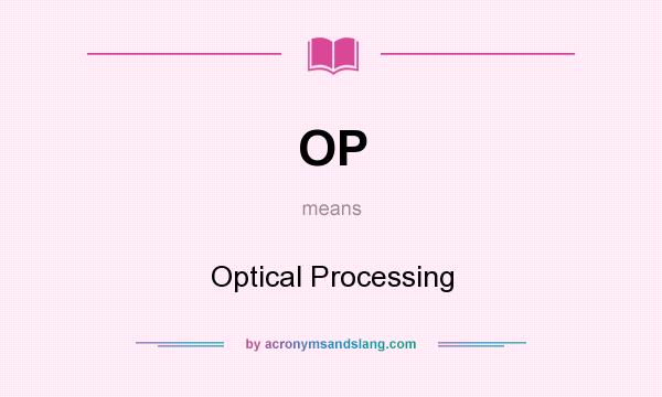 What does OP mean? It stands for Optical Processing