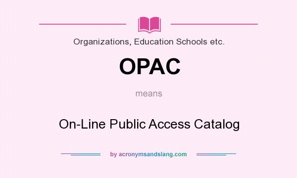 What does OPAC mean? It stands for On-Line Public Access Catalog