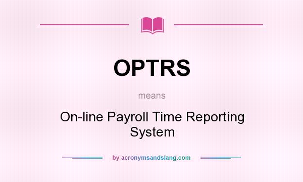 What does OPTRS mean? It stands for On-line Payroll Time Reporting System