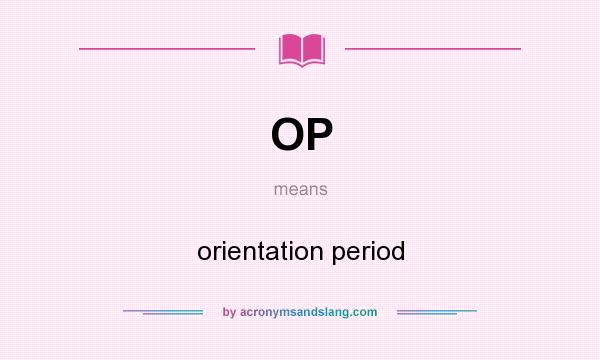 What does OP mean? It stands for orientation period