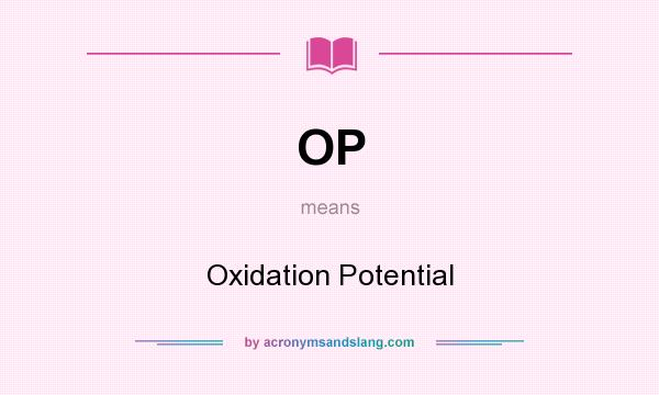 What does OP mean? It stands for Oxidation Potential