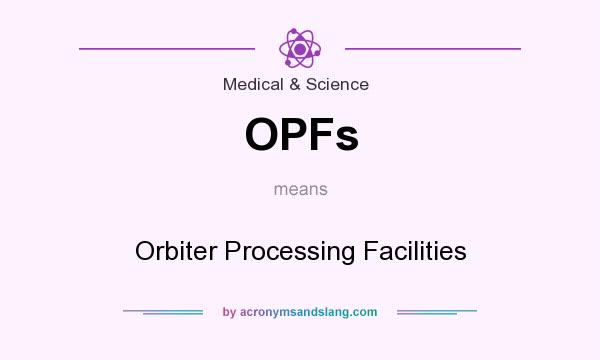 What does OPFs mean? It stands for Orbiter Processing Facilities