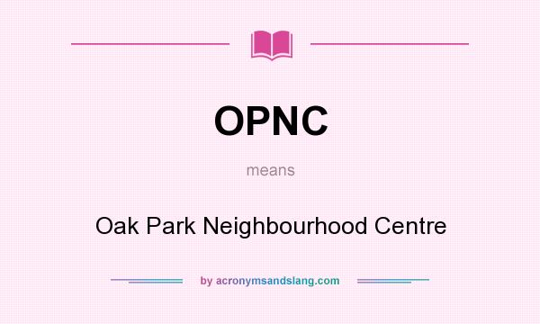What does OPNC mean? It stands for Oak Park Neighbourhood Centre