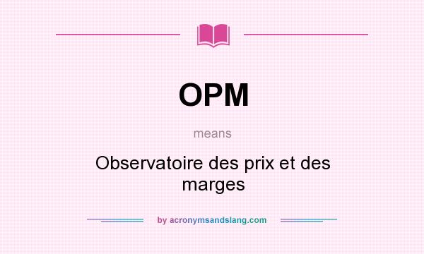 What does OPM mean? It stands for Observatoire des prix et des marges