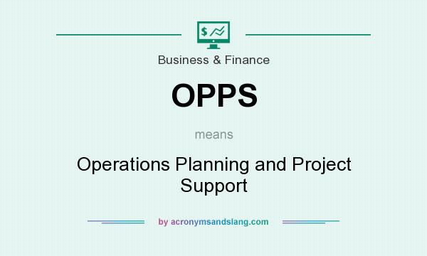 What does OPPS mean? It stands for Operations Planning and Project Support