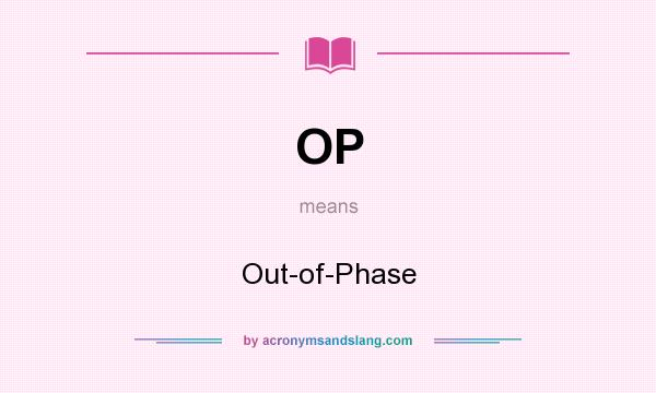 What does OP mean? It stands for Out-of-Phase