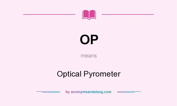 What does OP mean? It stands for Optical Pyrometer
