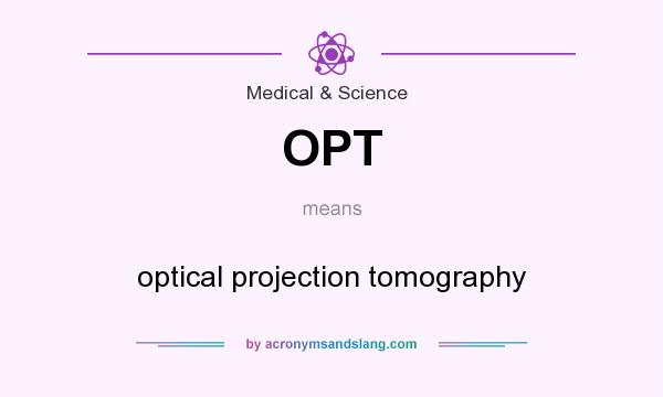 What does OPT mean? It stands for optical projection tomography