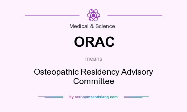 What does ORAC mean? It stands for Osteopathic Residency Advisory Committee