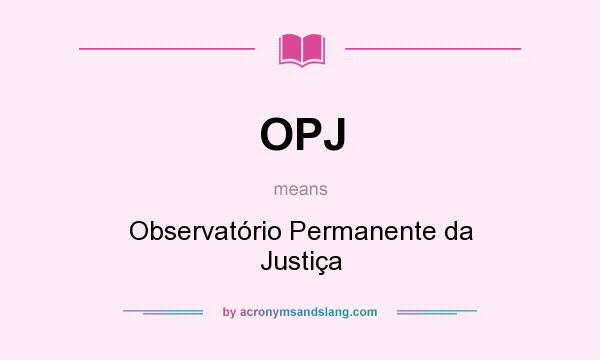 What does OPJ mean? It stands for Observatório Permanente da Justiça