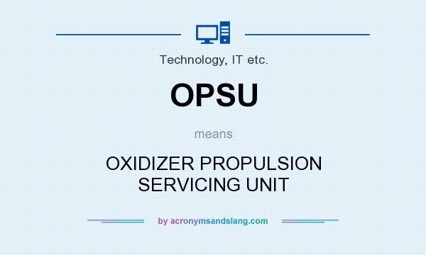 What does OPSU mean? It stands for OXIDIZER PROPULSION SERVICING UNIT