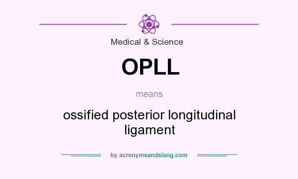 What does OPLL mean? It stands for ossified posterior longitudinal ligament