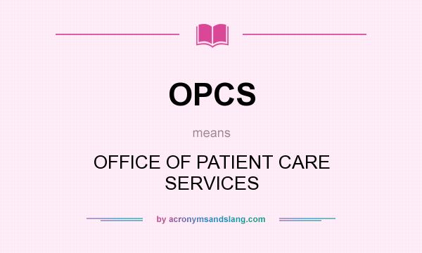 What does OPCS mean? It stands for OFFICE OF PATIENT CARE SERVICES