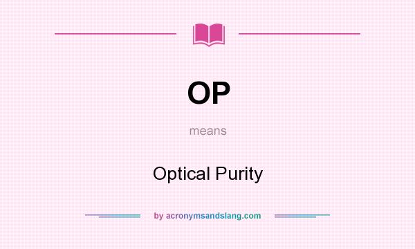 What does OP mean? It stands for Optical Purity