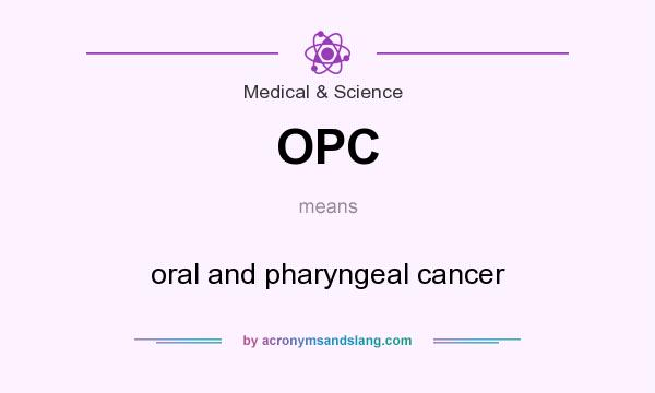 What does OPC mean? It stands for oral and pharyngeal cancer