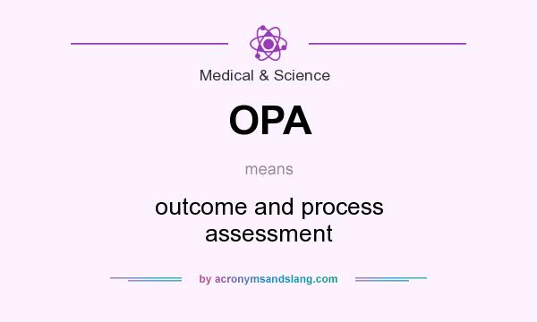 What does OPA mean? It stands for outcome and process assessment