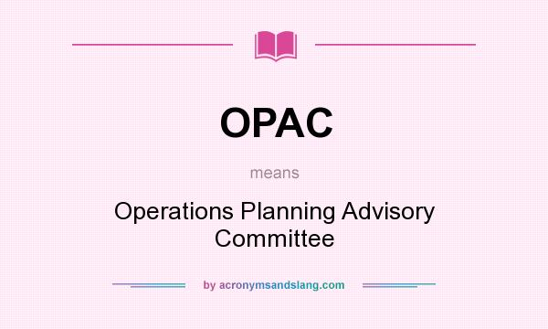 What does OPAC mean? It stands for Operations Planning Advisory Committee