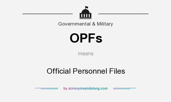 What does OPFs mean? It stands for Official Personnel Files