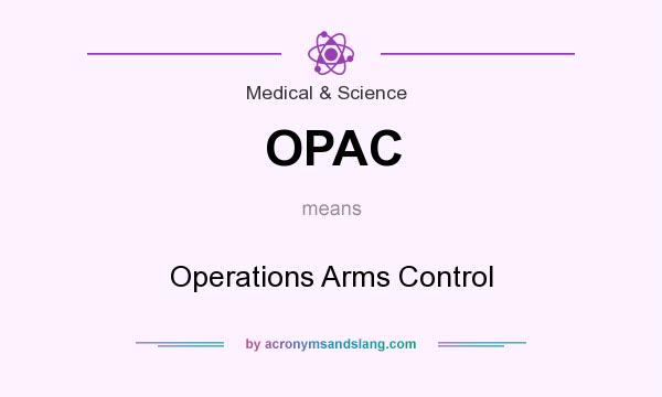 What does OPAC mean? It stands for Operations Arms Control
