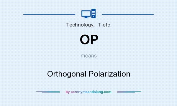 What does OP mean? It stands for Orthogonal Polarization