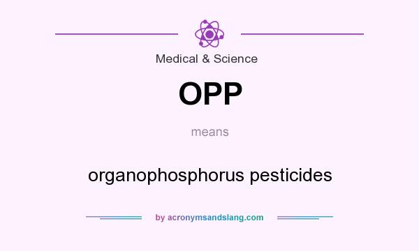 What does OPP mean? It stands for organophosphorus pesticides