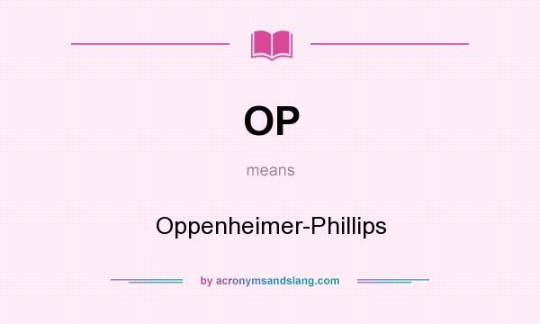 What does OP mean? It stands for Oppenheimer-Phillips