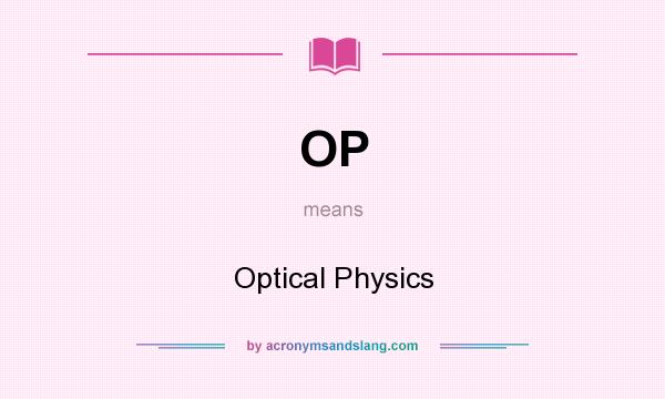 What does OP mean? It stands for Optical Physics