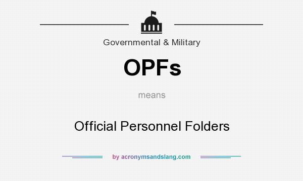 What does OPFs mean? It stands for Official Personnel Folders
