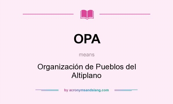 What does OPA mean? It stands for Organización de Pueblos del Altiplano