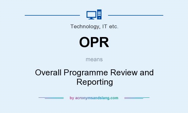 What does OPR mean? It stands for Overall Programme Review and Reporting