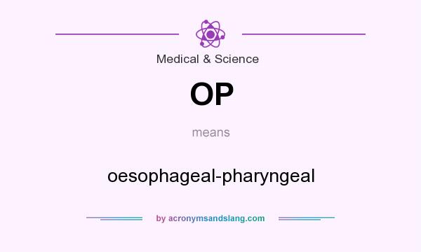 What does OP mean? It stands for oesophageal-pharyngeal