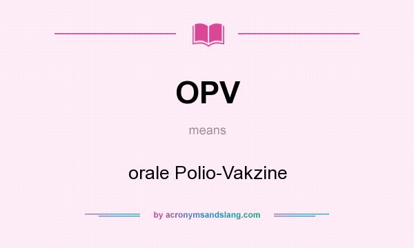 What does OPV mean? It stands for orale Polio-Vakzine