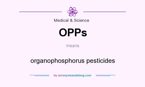 What does OPPs mean? It stands for organophosphorus pesticides