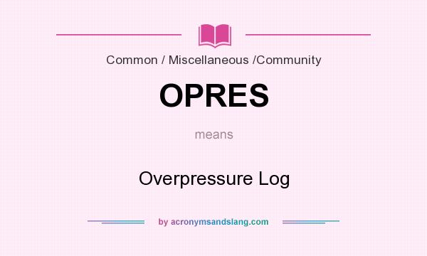 What does OPRES mean? It stands for Overpressure Log