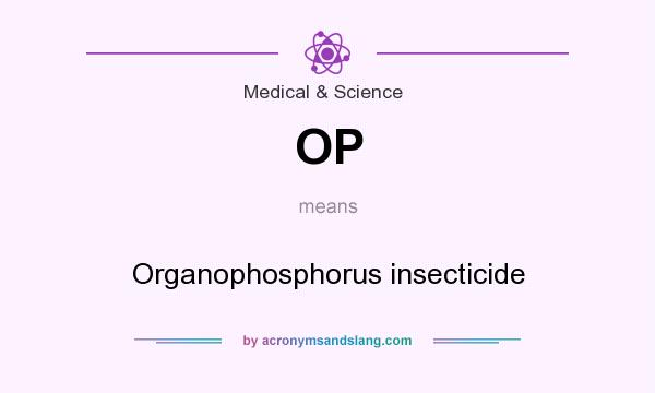 What does OP mean? It stands for Organophosphorus insecticide