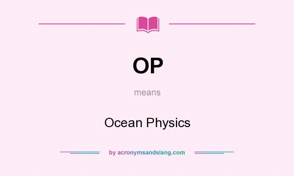 What does OP mean? It stands for Ocean Physics