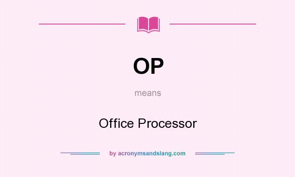 What does OP mean? It stands for Office Processor