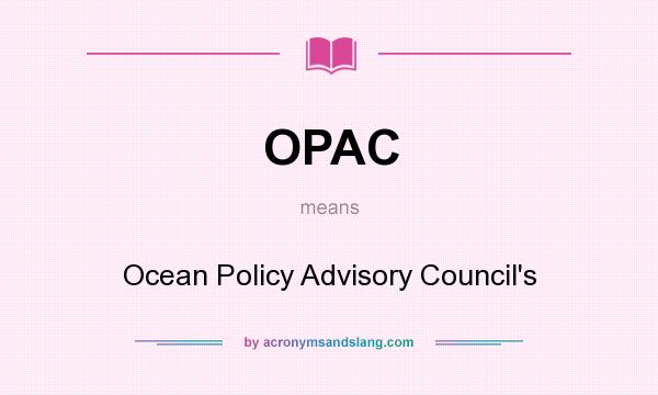 What does OPAC mean? It stands for Ocean Policy Advisory Council`s