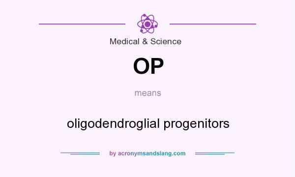 What does OP mean? It stands for oligodendroglial progenitors