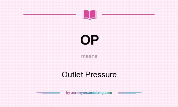 What does OP mean? It stands for Outlet Pressure