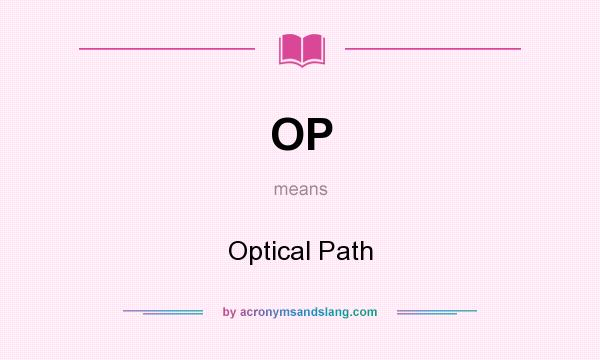 What does OP mean? It stands for Optical Path