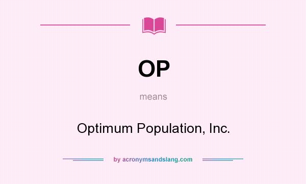 What does OP mean? It stands for Optimum Population, Inc.